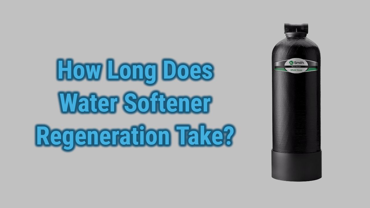 How Long Does Water Softener Regeneration Take