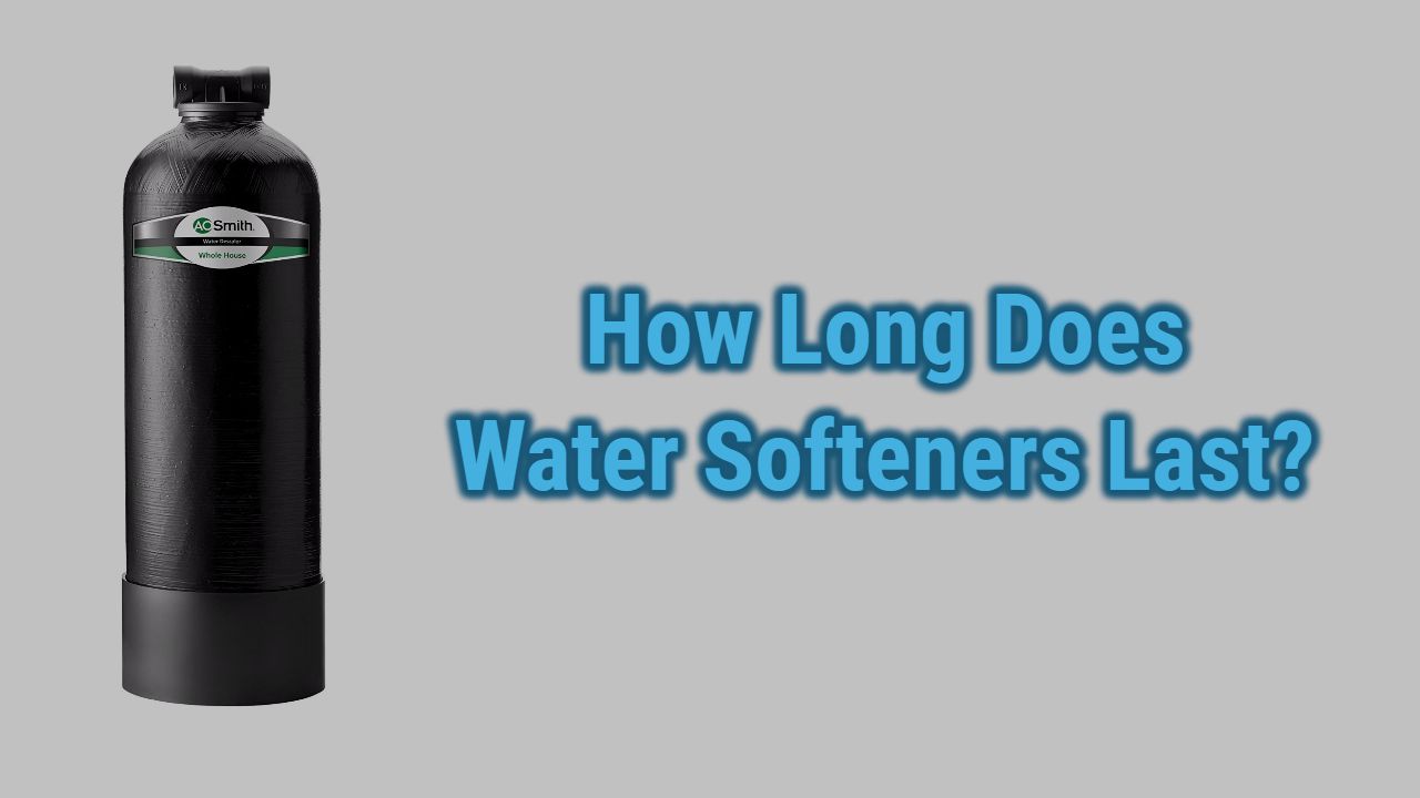 How Long Do Water Softeners Last | Explained