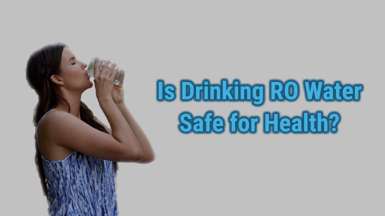Is Drinking RO Water Safe for health
