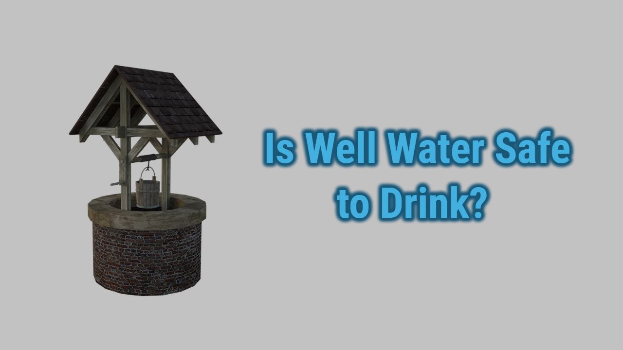 Is Well Water Safe to Drink