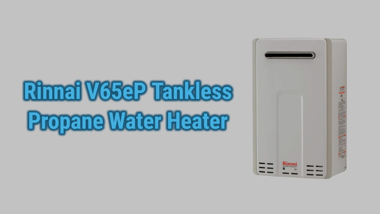 Rinnai V65eP Propane Tankless Water Heater Review