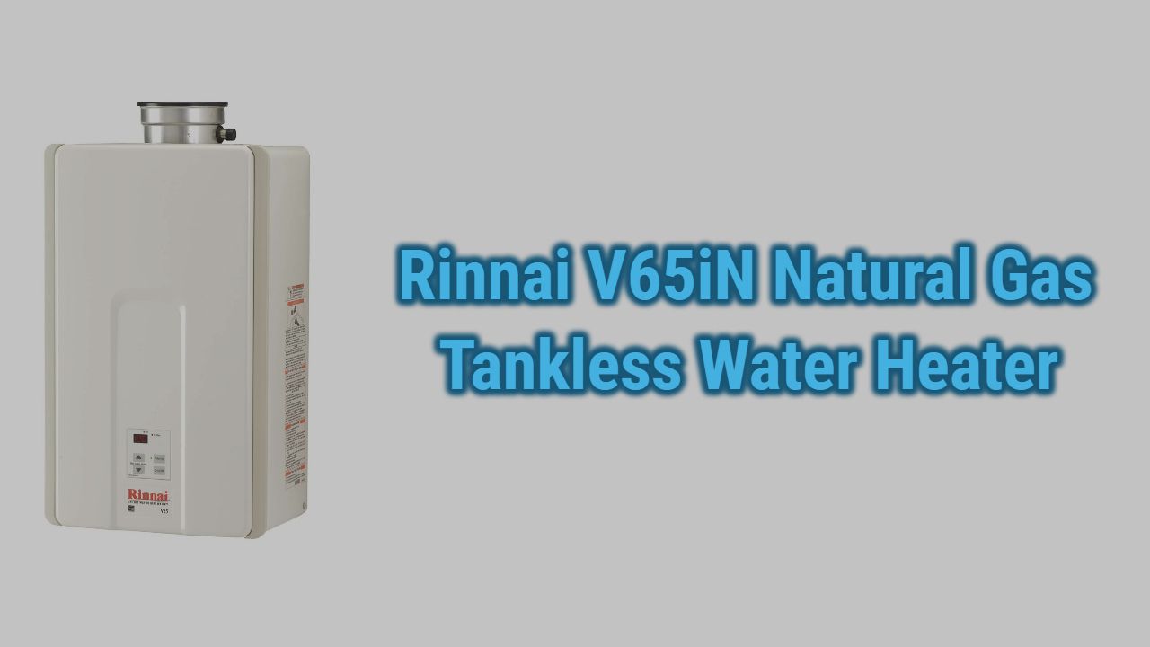 Rinnai V65iN Indoor Natural Gas Tankless Water Heater Review