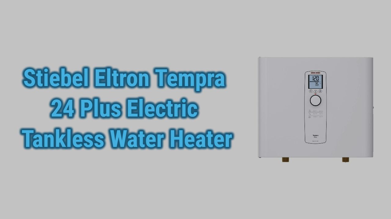 Stiebel Eltron Tempra 24 Plus Electric Tankless Water Heater Review